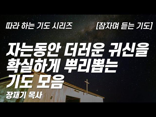 (따라하는 기도시리즈) 모음7 더러운 귀신을 확실하게 뿌리뽑는 기도 모음, 잠자며 듣는 기도 [8시간] / 장재기 목사