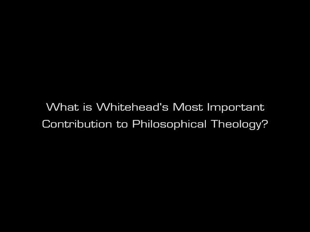 John Cobb Jr.: What is Whitehead's Most Important Contribution to Philosophical Theology?