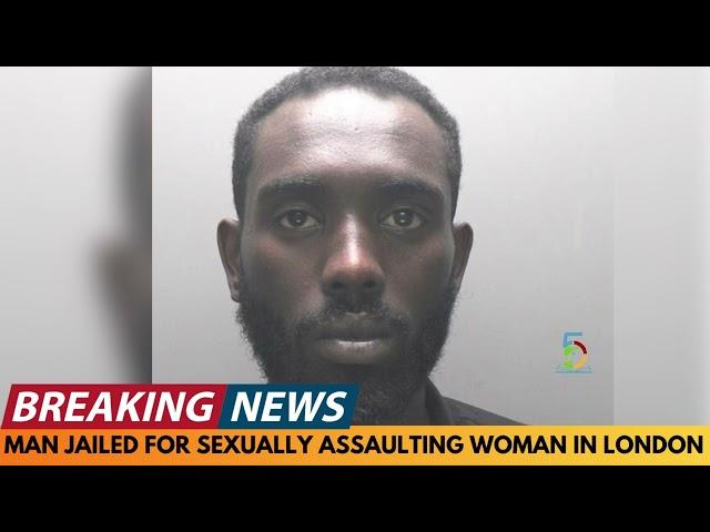 BREAKING NEWS: MAN JAILED FOR SEXUALLY ASSAULTING WOMAN IN LONDON