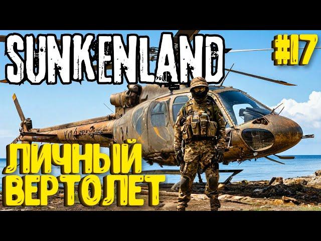 ЛИЧНЫЙ ВЕРТОЛЕТ!!! SUNKENLAND - ПРОХОЖДЕНИЕ #17