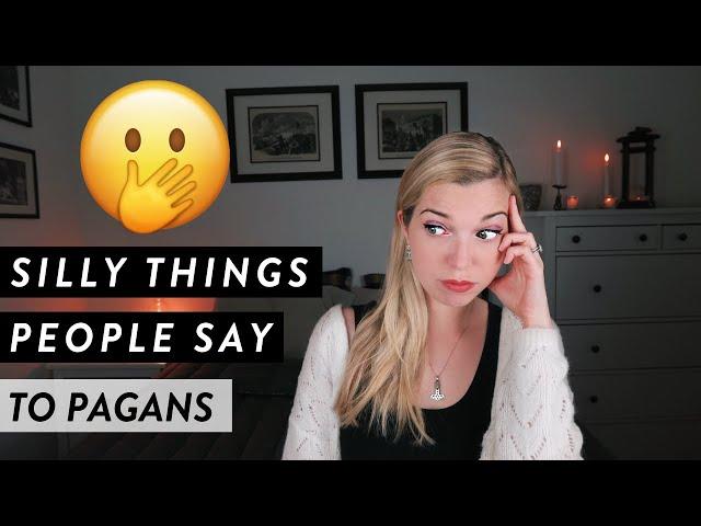 Silly Things People Say To Pagans (And How to Respond)