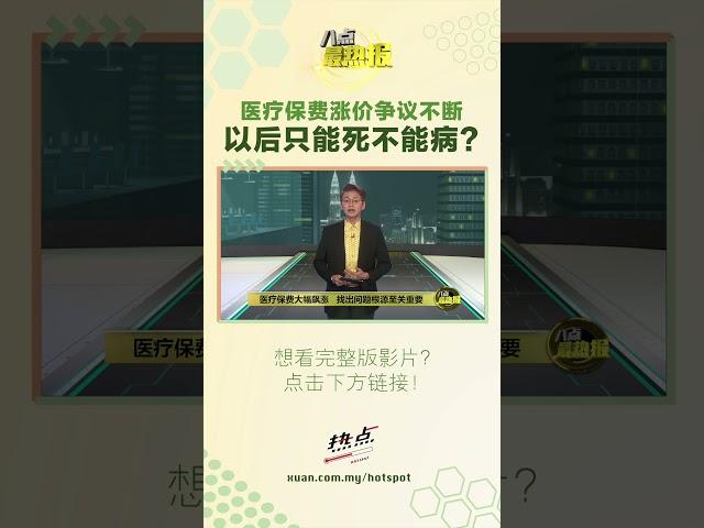 医疗保费涨价争议不断   以后只能死不能病？ #医疗保险 #保险 #保费 #起价 #马来西亚 #病单