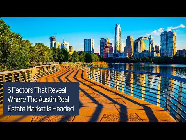 5 Factors That Reveal Where the Austin Real Estate Market is Headed