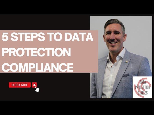 5 key steps to kick start your journey to Data Protection compliance