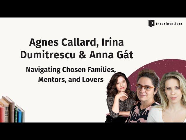 Agnes Callard, Irina Dumitrescu, Anna Gát: Navigating Chosen Families, Mentors, and Lovers