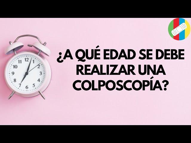 ¿A qué edad se debe realizar una colposcopía?