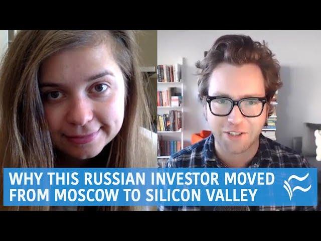 Why this Russian investor moved from Moscow to Silicon Valley