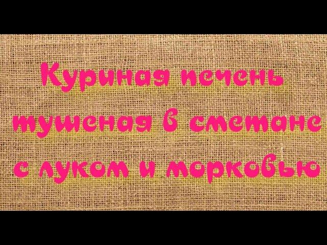 Вкусная и нежная куриная печень, тушеная в сметане с луком и морковью. Готовим быстро и просто!