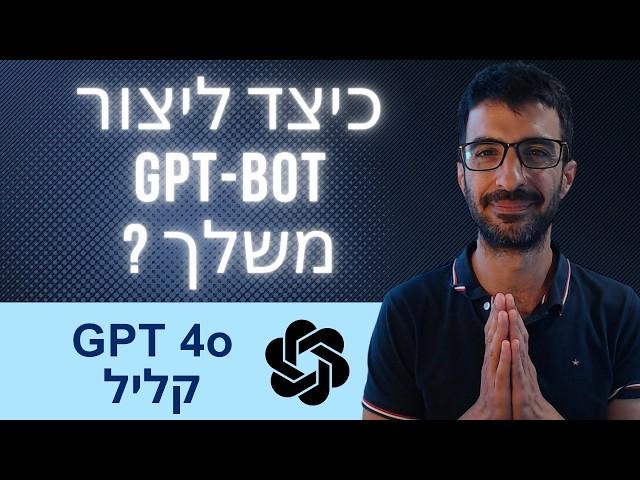 איך ליצור chatgpt משלך - GPT 4o - פורץ את גבולות הפשטות