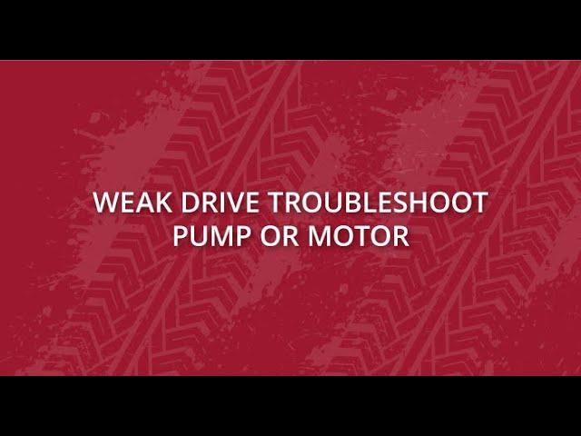 Weak Drive  Troubleshoot Pump or Motor