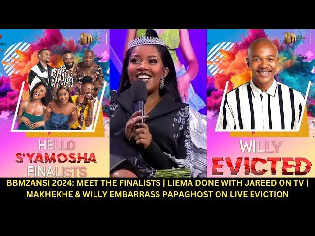 BBMZANSI 2024: WILLY EVICTED, MEET D FINALIST | LIEMA DONE WITH JAREED | MAKHEKHE EMBARASS PAPAGHOST