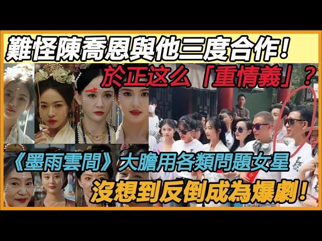 於正真这么「重情義」？《墨雨雲間》大膽用各類問題女星，終究對她心軟！沒想到電視劇鏡頭卻成照妖鏡！美麗如花的短劇女主角，在於正新劇裡泯然眾人！#于正#陈乔恩#杨超越#艾米#蒋依依#杨馥羽