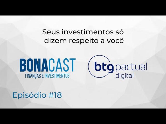 BONACAST #18 - SEUS INVESTIMENTOS SÓ DIZEM RESPEITO A VOCÊ!