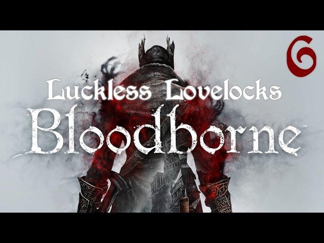 Luckless Lovelocks Streams Bloodborne - Part 6 - Stuff