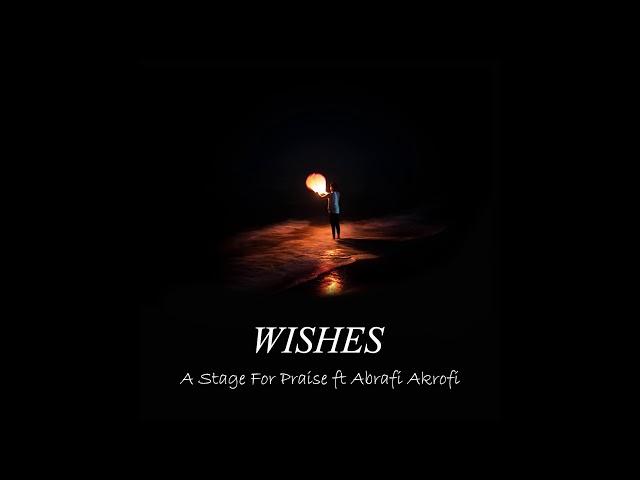 Wishes - A Stage For Praise ft. Abrafi Akrofi