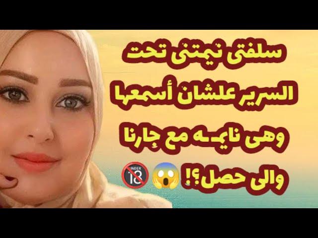 371_سلفتى نيمتنى تحت السرير علشان أسمعها وهى نايمـ ـه مع جارنا و الى حصل؟!قصص واقعية