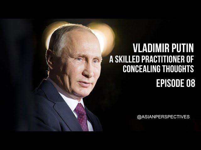 Ep. 08 - Vladimir Putin, a skilled practitioner of concealing thoughts - Asian Perspectives