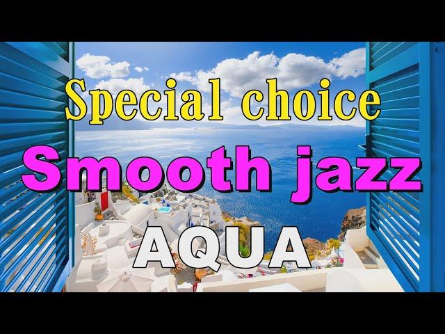 Special choice Smooth Jazz   AQUA   作業用BGM