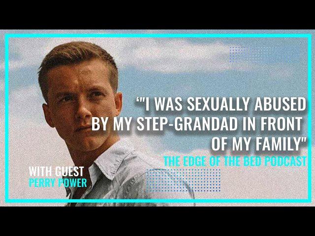 I was sexually abused by my step-grandad in front of my family | Perry Power