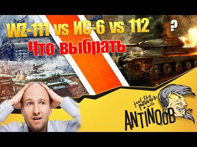 WZ-111 vs ИС-6 vs 112 [Что выбрать?] World of Tanks (wot)