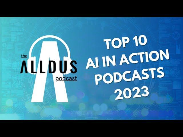 The Alldus Podcast - AI in Action Top 10 Episodes 2023