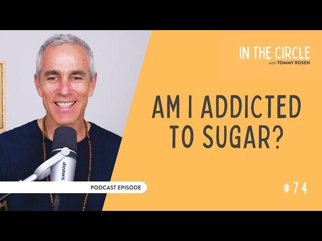 Am I addicted to sugar? | In The Circle with Tommy Rosen 74