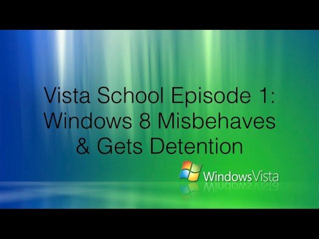 Vista School Episode 1: Windows 8 Misbehaves & Gets Detention!