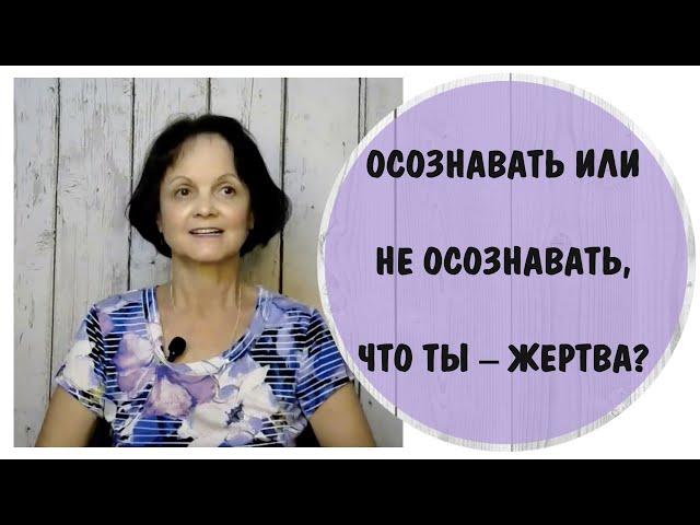 Осознавать, что ты – жертва, и бороться, или не осознавать и жить спокойно * Жертва абьюза