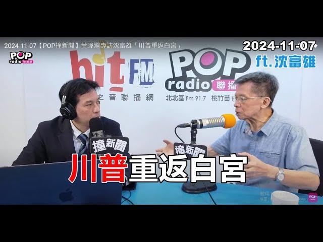 2024-11-07【POP撞新聞】黃暐瀚專訪沈富雄「川普重返白宮」