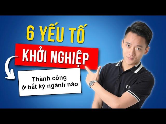 6 yếu tố cốt lõi khởi nghiệp kinh doanh thành công | Hoàng mạnh cường Topmax