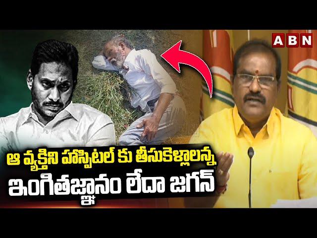 ఆ వ్యక్తిని హాస్పిటల్ కు తీసుకెళ్లాలన్న ఇంగితజ్ఞానం లేదా జగన్ | Ramanaidu Fire On YS Jagan | ABN