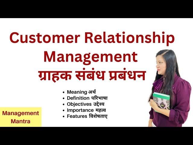 Customer Relationship Management, CRM - Meaning, definitions, features, importance, objectives