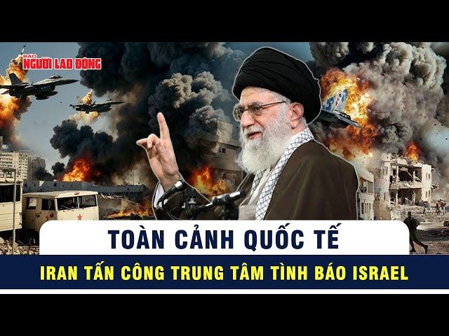 Toàn cảnh quốc tế: Iran phóng tên lửa gần bệnh viện, trung tâm tình báo Israel trúng đòn