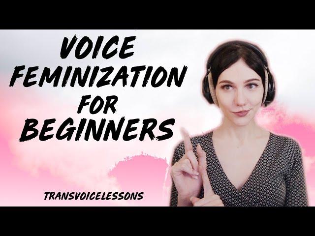 Voice Feminization for ABSOLUTE BEGINNERS | How to Get Started Now