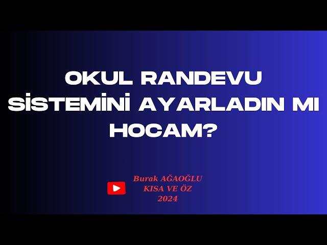 OKUL RANDEVU SİSTEMİNİ AYARLADIN MI HOCAM?