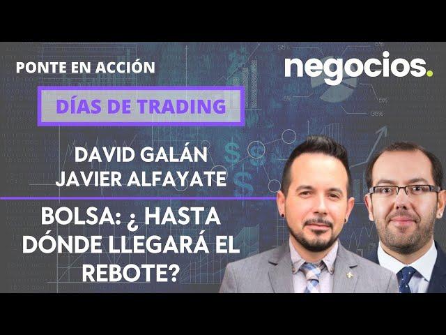 Días trading: Bolsa: ¿hasta dónde llegará el rebote?