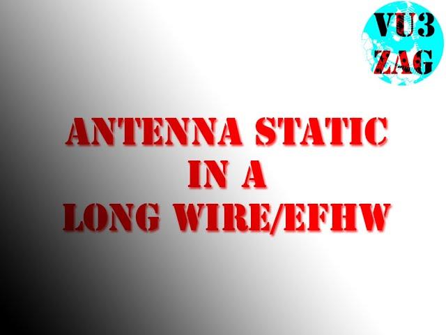 Antenna Static in Long Wire /EFHW Antenna