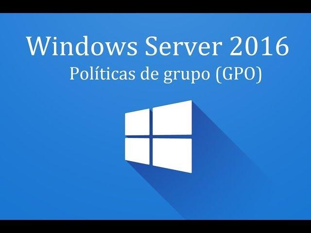 Windows Server 2016 - 13. Politicas de grupo (GPO)