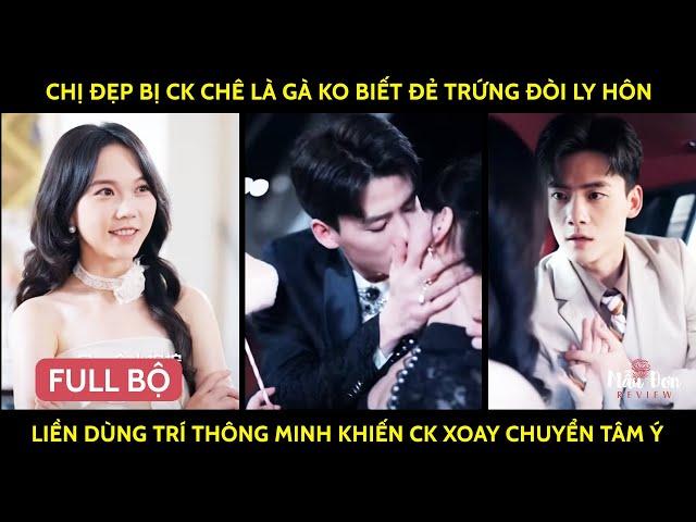 Chị Đẹp Bị Ck Chê Là Gà Ko Biết Đẻ Trứng Đòi LyHôn Liền Dùng Trí ThôngMinh Khiến Ck XoayChuyển Tâm Ý