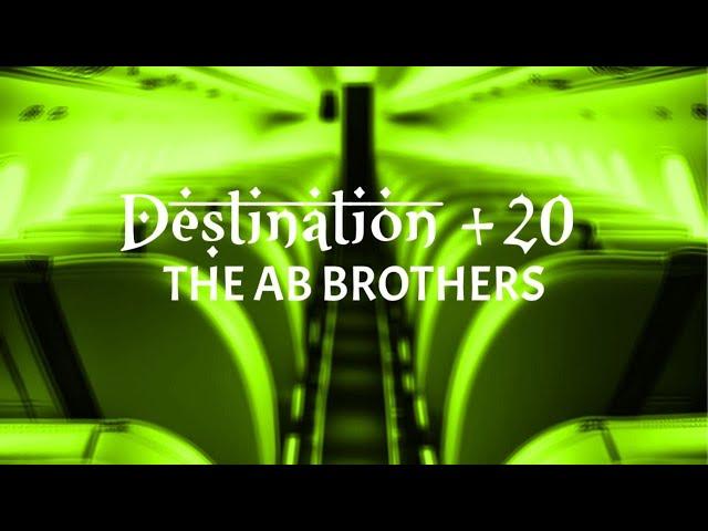 DESTINATION + 20 (THE AB BROTHERS)