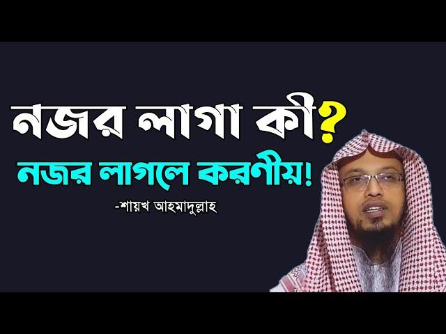 নজর লাগা বিষয় টি কী? এবং নজর লাগলে করণীয় কী? - শায়খ আহমাদুল্লাহ।