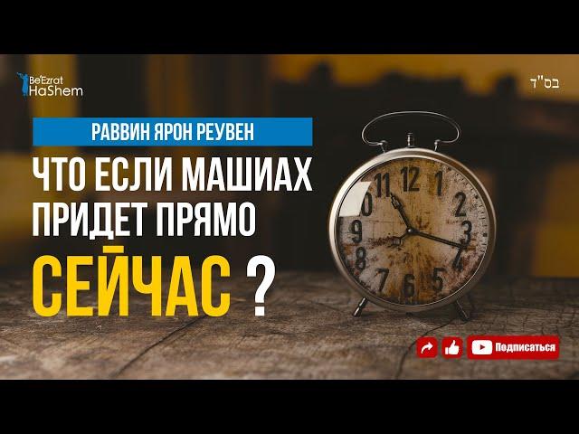 Что если Машиах придет прямо сейчас? Раввин Ярон Реувен