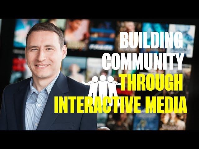 How to Build Community Through Interactive Media