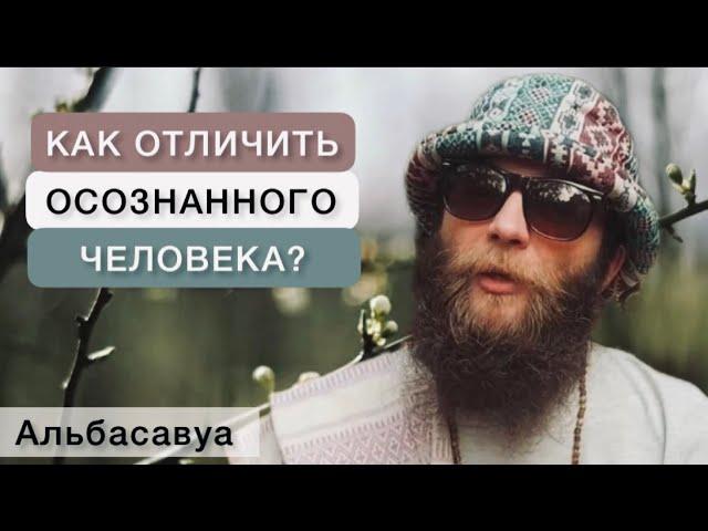 В чем разница между осознанным и неосознанным человеком? Альбасавуа