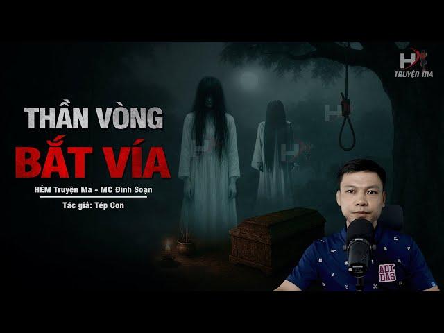 Đọc Truyện Ma: THẦN VÒNG BẮT VÍA - Miếu Hoang Gọi Xác Cô Hầu Gái Chết Oan