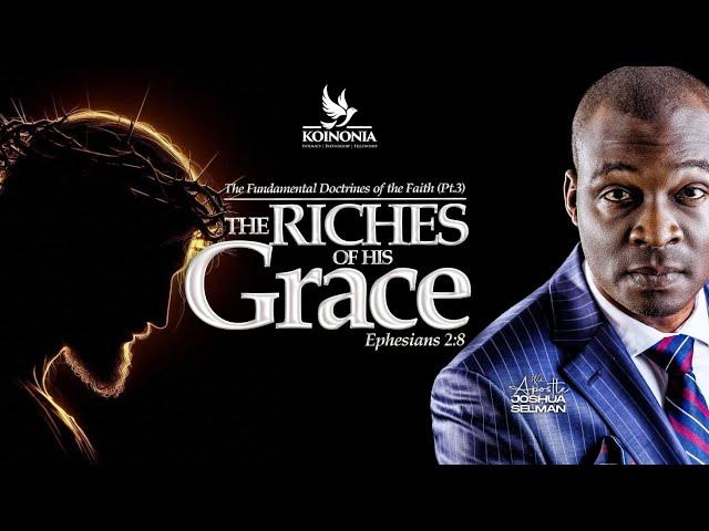 THE FUNDAMENTAL DOCTRINES OF THE FAITH (PART 3) - THE RICHES OF HIS GRACE WITH APOSTLE JOSHUA SELMAN