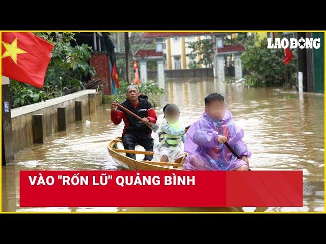 Vào "rốn lũ" Quảng Bình | Báo Lao Động