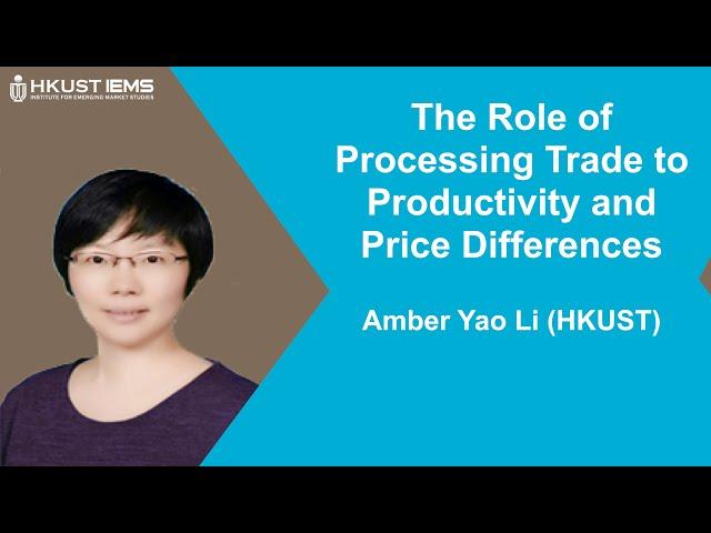 The Role of Processing Trade to Productivity and Price Differences - Amber Yao Li (HKUST)