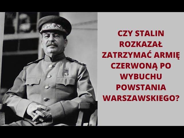 Czy Stalin rozkazał zatrzymać się Armii Czerwonej po wybuchu Powstania Warszawskiego?