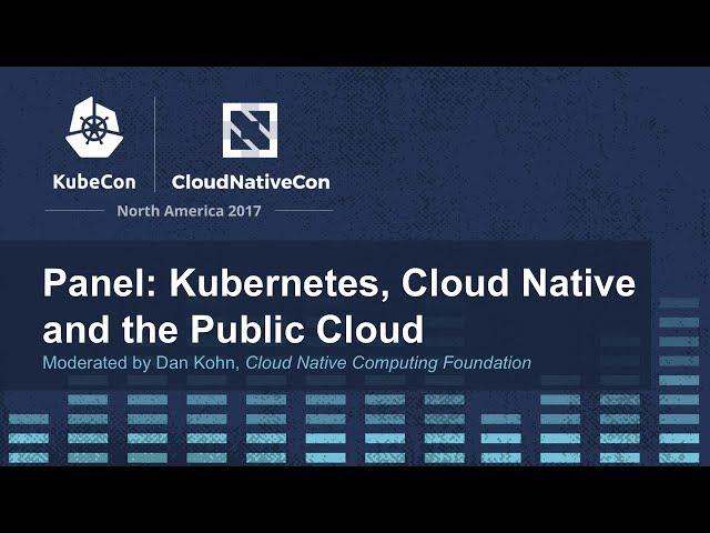 Panel: Kubernetes, Cloud Native and the Public Cloud [B] - Moderated by Dan Kohn